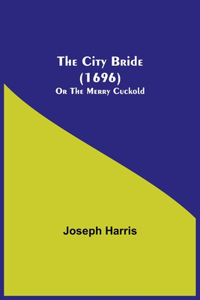 The City Bride (1696); Or The Merry Cuckold