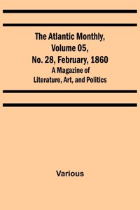 The Atlantic Monthly, Volume 05, No. 28, February, 1860; A Magazine of Literature, Art, and Politics