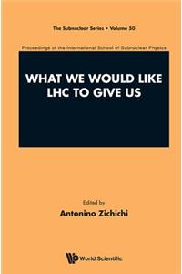 What We Would Like Lhc to Give Us - Proceedings of the International School of Subnuclear Physics