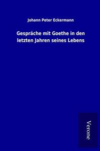 Gesprache mit Goethe in den letzten Jahren seines Lebens