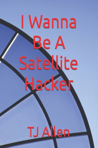 I Wanna Be A Satellite Hacker