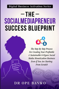 SociaMediaPreneur Success Blueprint: The step by step process for creating your profitable and sustainable Social Media Monetization Business even If you are starting from scratch