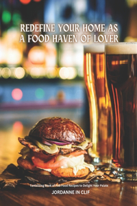 Redefine Your Home as a Food Haven of Lover: Tantalizing Book of Pub Food Recipes to Delight Your Palate