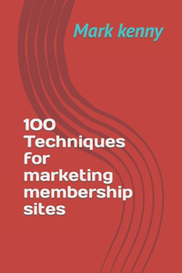 100 Techniques for marketing membership sites