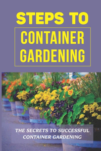 Steps To Container Gardening