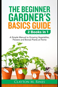 The Beginner Gardener's Basics Guide 2 Books in 1