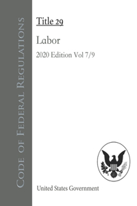 Code of Federal Regulations Title 29 Labor 2020 Edition Volume 7/9