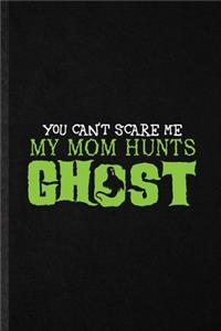 You An't Scare Me My Mom Hunts Ghost