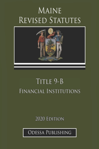Maine Revised Statutes 2020 Edition Title 9-B Financial Institutions