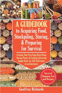 Guidebook to Acquiring Food, Stockpiling, Storing, and Preparing for Survival