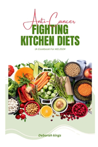 Anti-cancer Fighting Kitchen Diets (A Cookbook For All)