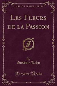 Les Fleurs de la Passion (Classic Reprint)