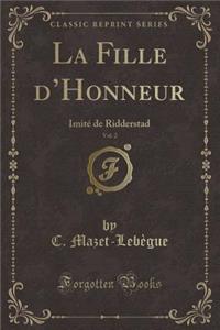 La Fille d'Honneur, Vol. 2: Imitï¿½ de Ridderstad (Classic Reprint)