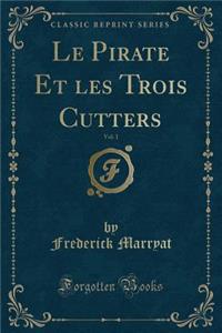 Le Pirate Et Les Trois Cutters, Vol. 1 (Classic Reprint)