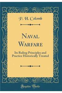 Naval Warfare: Its Ruling Principles and Practice Historically Treated (Classic Reprint)