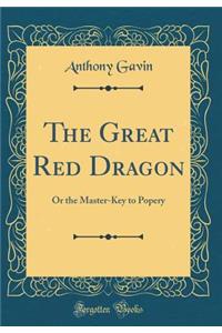 The Great Red Dragon: Or the Master-Key to Popery (Classic Reprint)
