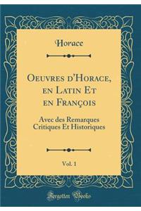 Oeuvres d'Horace, En Latin Et En FranÃ§ois, Vol. 1: Avec Des Remarques Critiques Et Historiques (Classic Reprint)