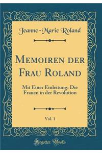 Memoiren Der Frau Roland, Vol. 1: Mit Einer Einleitung: Die Frauen in Der Revolution (Classic Reprint)