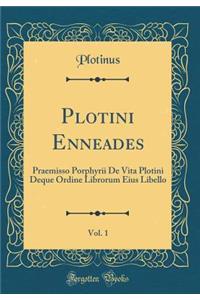 Plotini Enneades, Vol. 1: Praemisso Porphyrii de Vita Plotini Deque Ordine Librorum Eius Libello (Classic Reprint)
