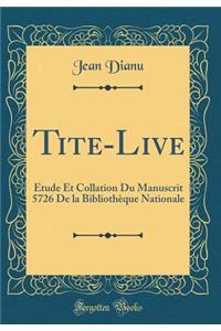 Tite-Live: Étude Et Collation Du Manuscrit 5726 De la Bibliothèque Nationale (Classic Reprint)