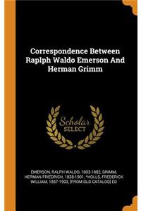 Correspondence Between Raplph Waldo Emerson and Herman Grimm