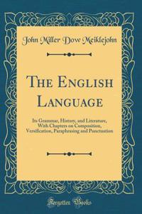 The English Language: Its Grammar, History, and Literature, With Chapters on Composition, Versification, Paraphrasing and Punctuation (Classic Reprint)
