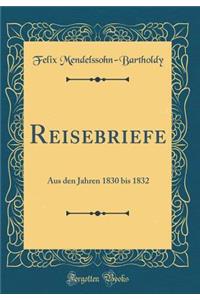 Reisebriefe: Aus Den Jahren 1830 Bis 1832 (Classic Reprint)