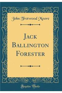 Jack Ballington Forester (Classic Reprint)