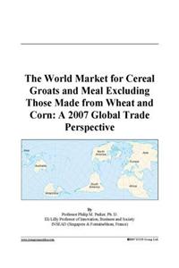 The World Market for Cereal Groats and Meal Excluding Those Made from Wheat and Corn