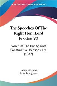 Speeches Of The Right Hon. Lord Erskine V3: When At The Bar, Against Constructive Treasons, Etc. (1847)