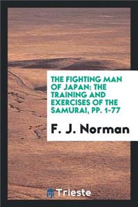 The Fighting Man of Japan: The Training and Exercises of the Samurai, Pp. 1-77: The Training and Exercises of the Samurai, Pp. 1-77