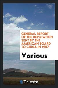 General Report of the Deputation Sent by the American Board to China in 1907