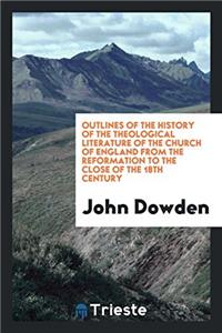 Outlines of the history of the theological literature of the Church of England from the Reformation to the close of the 18th century