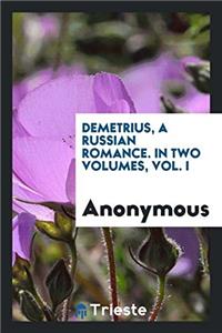 DEMETRIUS, A RUSSIAN ROMANCE. IN TWO VOL