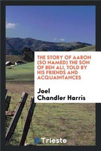 The Story of Aaron (So Named) the Son of Ben Ali, Told by His Friends and Acquaintances;
