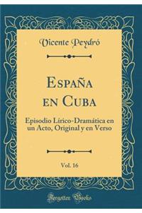 Espaï¿½a En Cuba, Vol. 16: Episodio Lï¿½rico-Dramï¿½tica En Un Acto, Original Y En Verso (Classic Reprint)