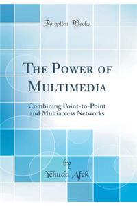 The Power of Multimedia: Combining Point-To-Point and Multiaccess Networks (Classic Reprint)