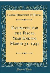 Estimates for the Fiscal Year Ending March 31, 1941 (Classic Reprint)