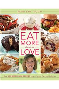 Eat More of What You Love: Over 200 Brand-New Recipes Low in Sugar, Fat, and Calories