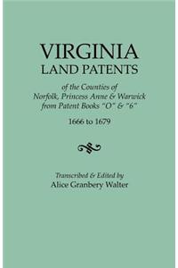 Virginia Land Patents of the Counties of Norfolk, Princess Anne & Warwick. from Patent Books O & 6, 1666 to 1679