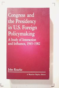 Congress and the Presidency in U.S. Foreign Policymaking: A Study of Interaction and Influence, 1945-1982