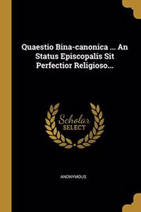 Quaestio Bina-canonica ... An Status Episcopalis Sit Perfectior Religioso...