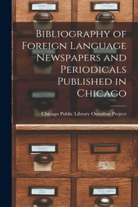Bibliography of Foreign Language Newspapers and Periodicals Published in Chicago