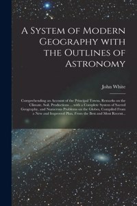 A System of Modern Geography With the Outlines of Astronomy [microform]