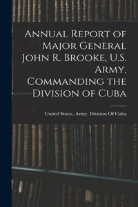 Annual Report of Major General John R. Brooke, U.S. Army, Commanding the Division of Cuba