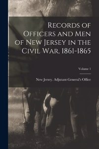 Records of Officers and men of New Jersey in the Civil War, 1861-1865; Volume 1