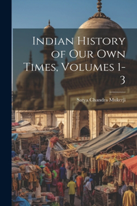 Indian History of Our Own Times, Volumes 1-3