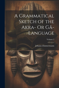 Grammatical Sketch of the Akra- Or Gã-Language; Volume 2