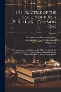 Practice of the Courts of King's Bench, and Common Pleas