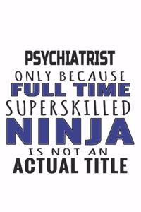 Psychiatrist Only Because Full Time Superskilled Ninja Is Not An Actual Title